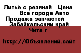 Литьё с резинай › Цена ­ 300 - Все города Авто » Продажа запчастей   . Забайкальский край,Чита г.